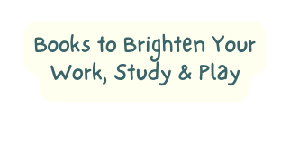 Books to Brighten Your Work Study Play
